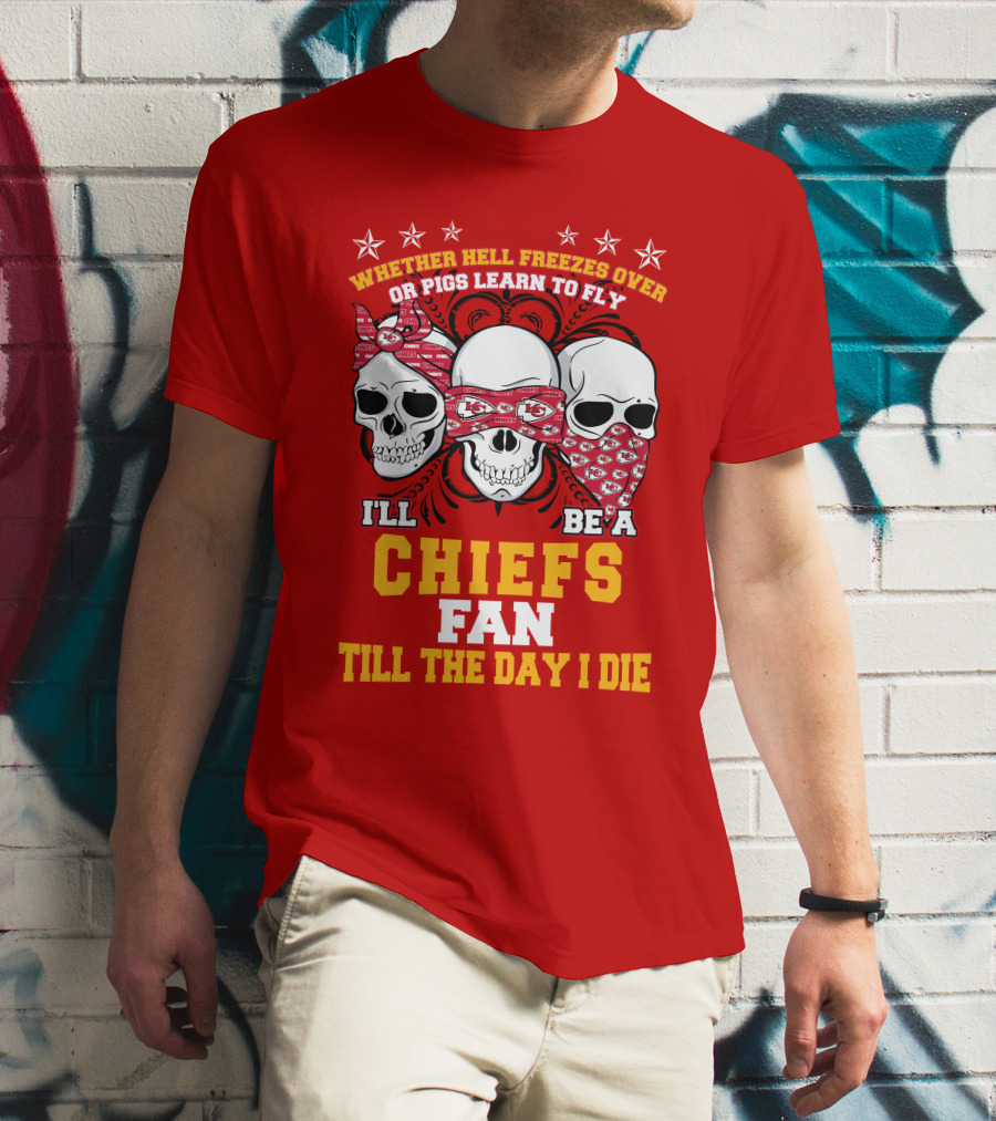 Whether Hell Freezes Over Or Pigs Learn To Fly I'll Be A Chiefs Fan Till The Day I Die T-Shirt