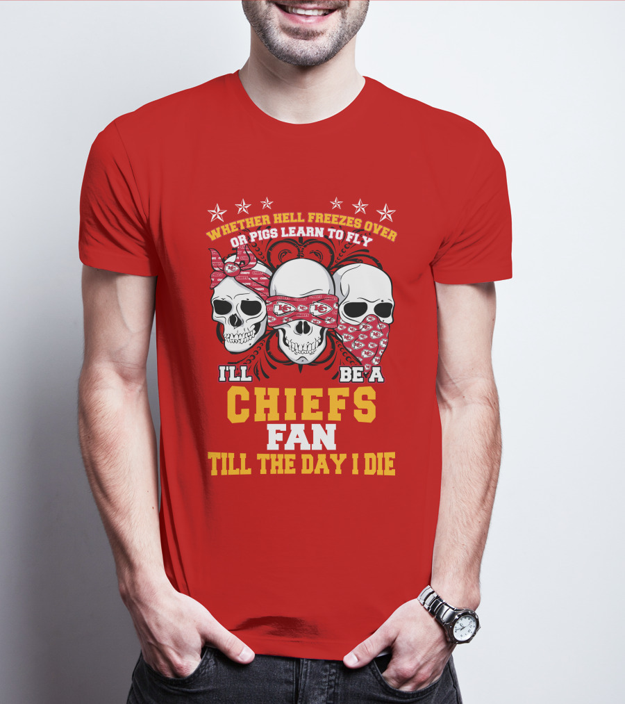 Whether Hell Freezes Over Or Pigs Learn To Fly I'll Be A Chiefs Fan Till The Day I Die T-Shirt