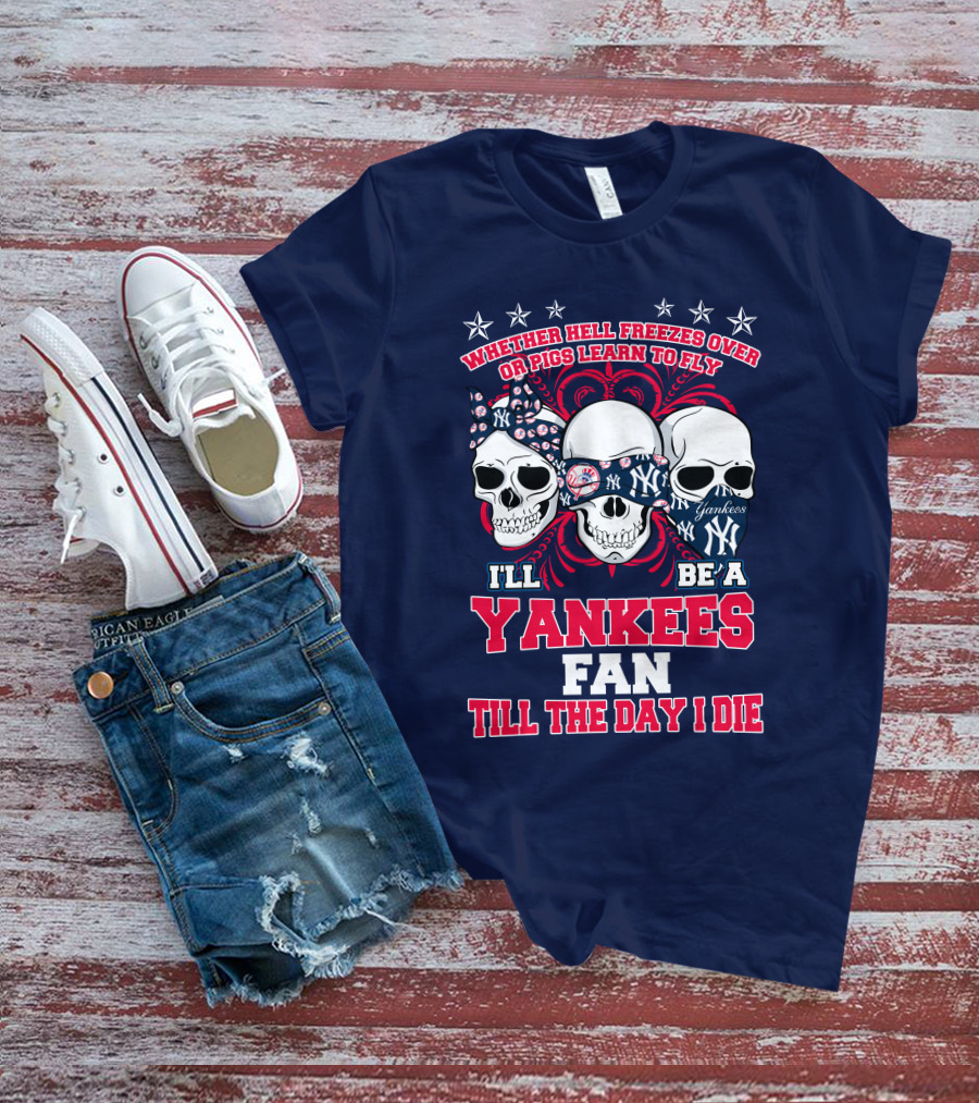 Whether Hell Freezes Over Yankees Fan Till The Day I Die T-Shirt