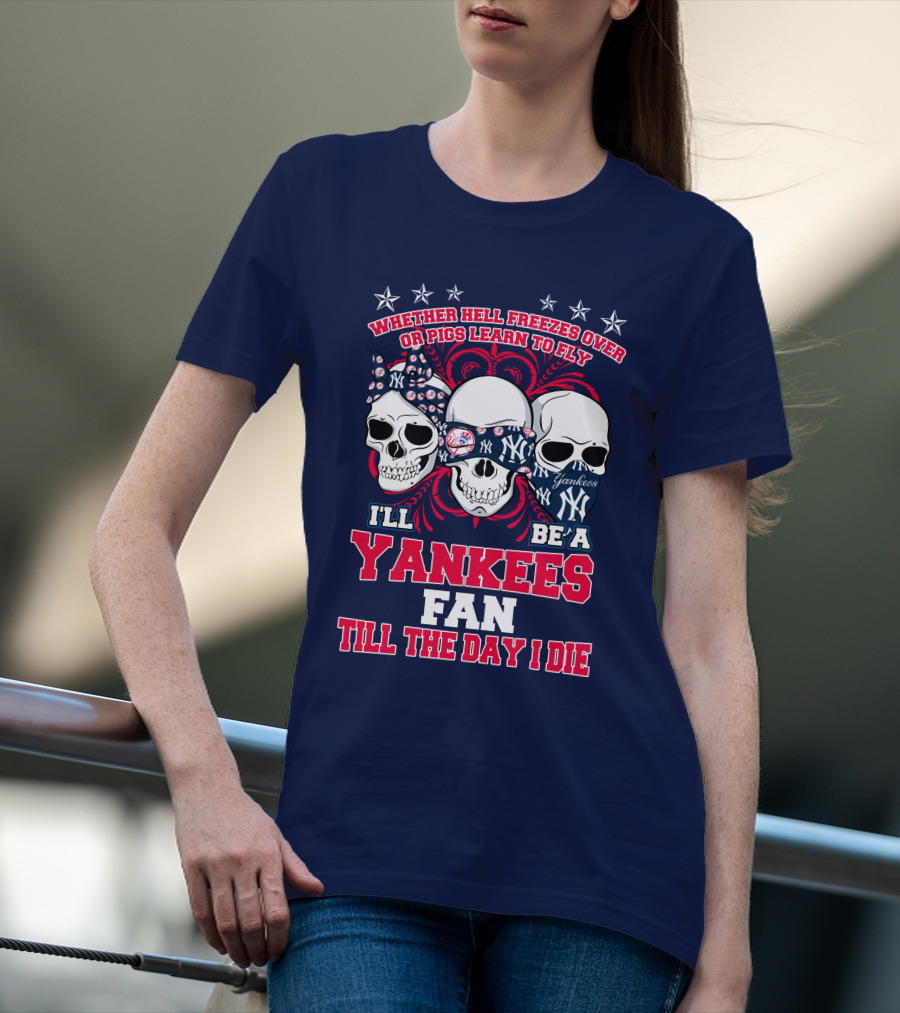 Whether Hell Freezes Over Yankees Fan Till The Day I Die T-Shirt