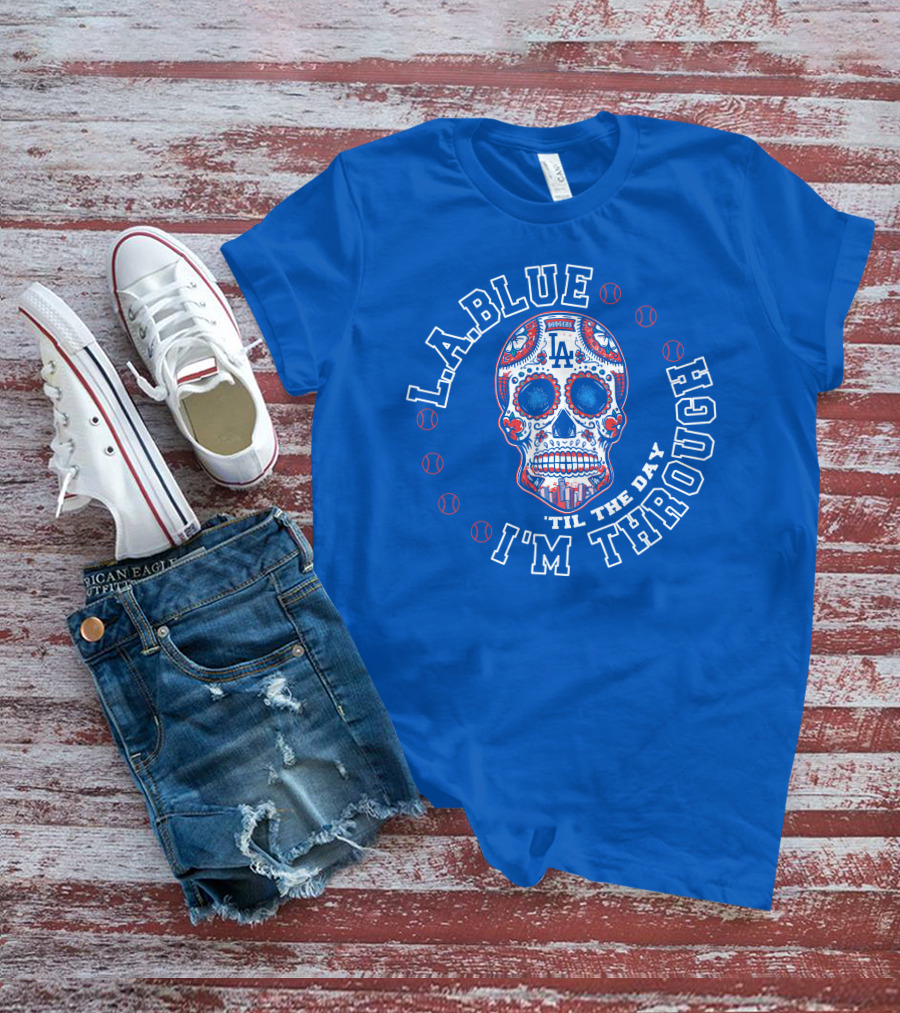 L.a. Blue Dodgers Skull 'Til The Day I'm Through T-Shirt