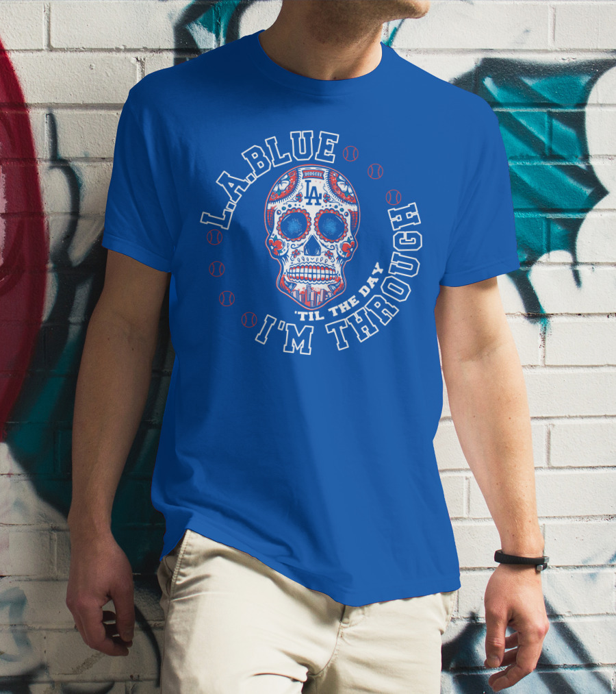 L.a. Blue Dodgers Skull 'Til The Day I'm Through T-Shirt