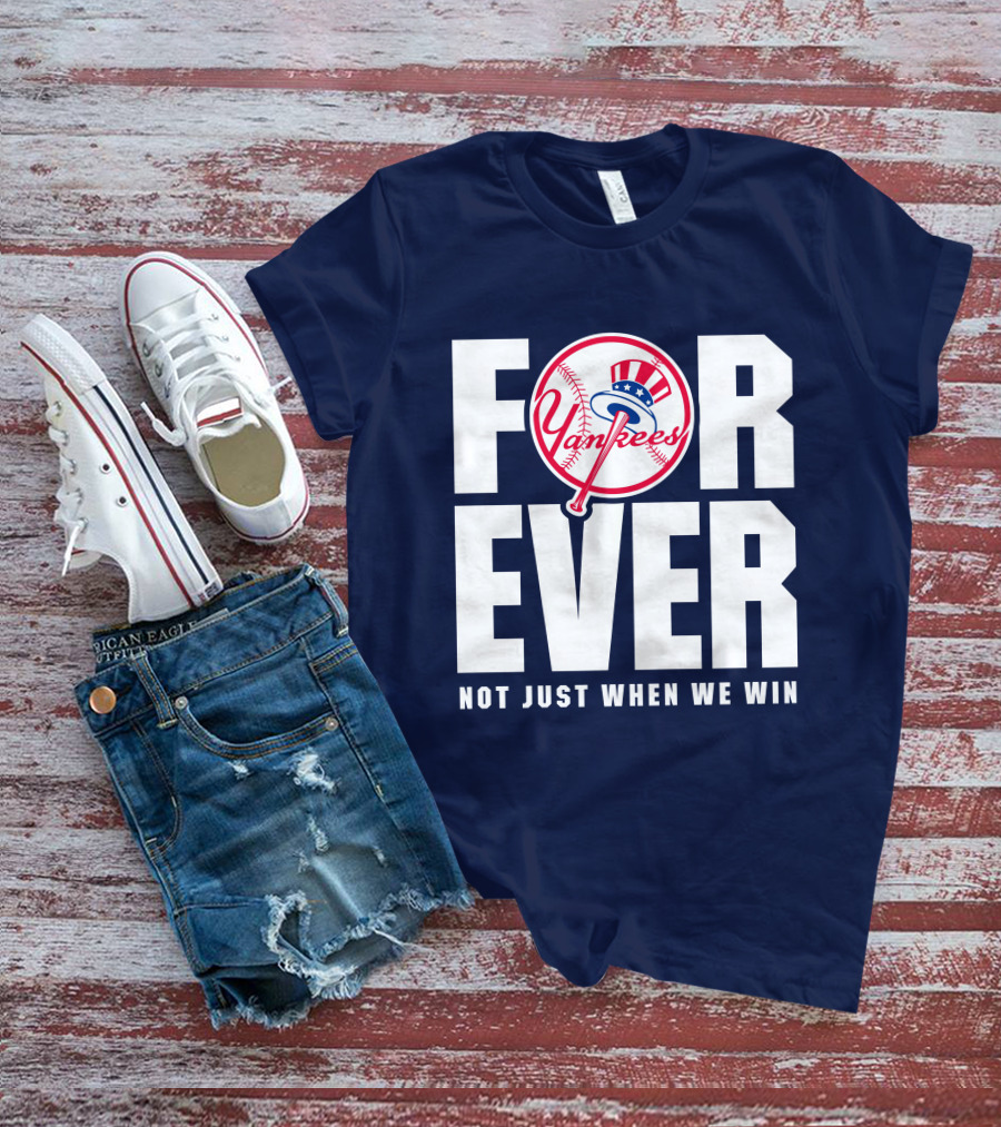 Yankees Forever Not Just When We Win T-Shirt