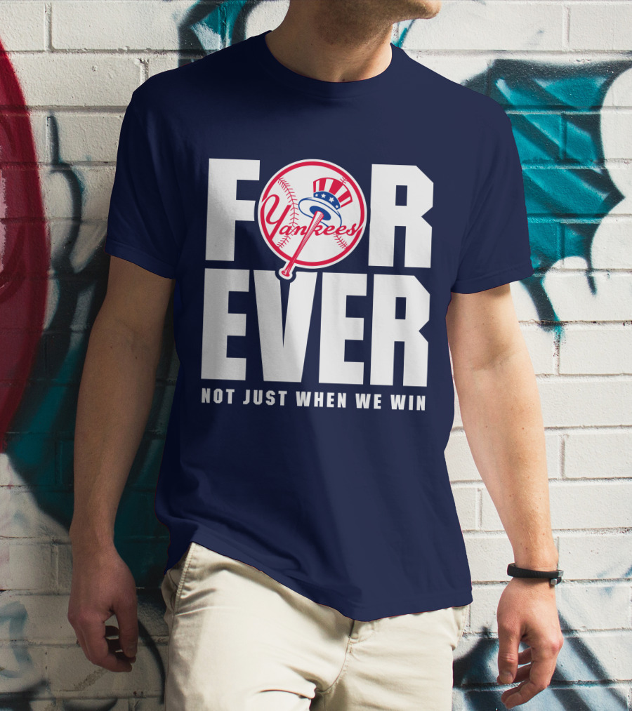 Yankees Forever Not Just When We Win T-Shirt