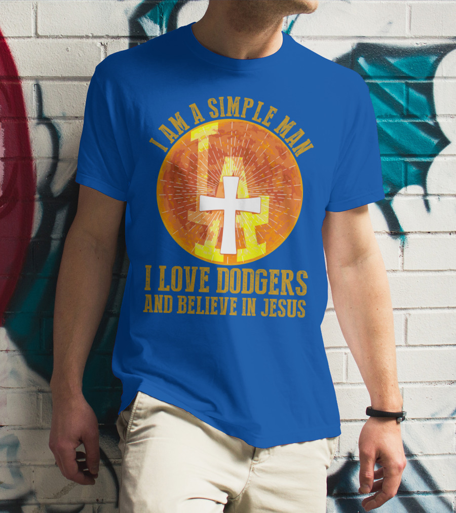 I Am A Simple Man I Love Dodgers And Believe In Jesus T-Shirt