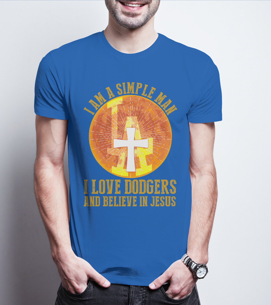 I Am A Simple Man I Love Dodgers And Believe In Jesus T-Shirt
