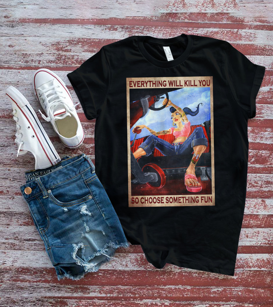 Everything Will Kill You So Choose Something Fun T-Shirt