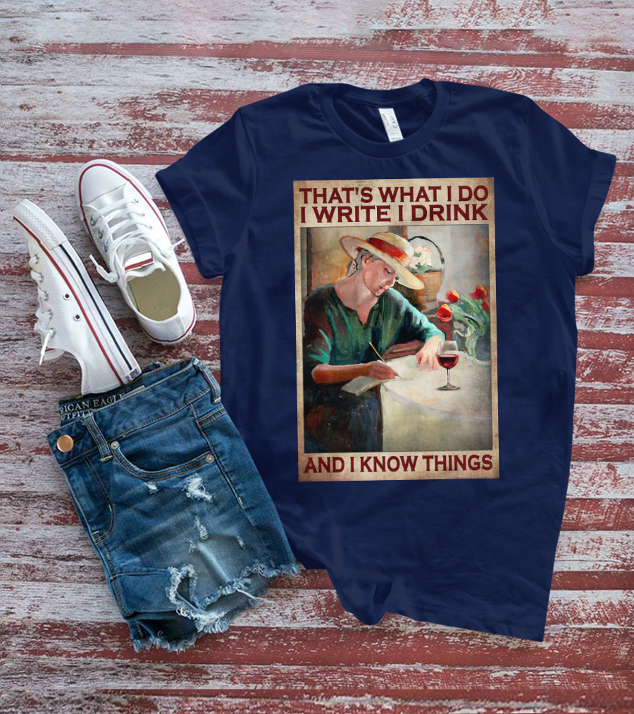 That's What I Do I Write I Drink And I Know Things T-Shirt