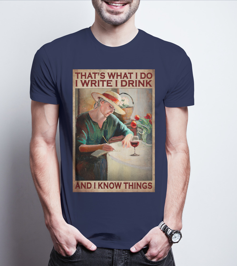 That's What I Do I Write I Drink And I Know Things T-Shirt