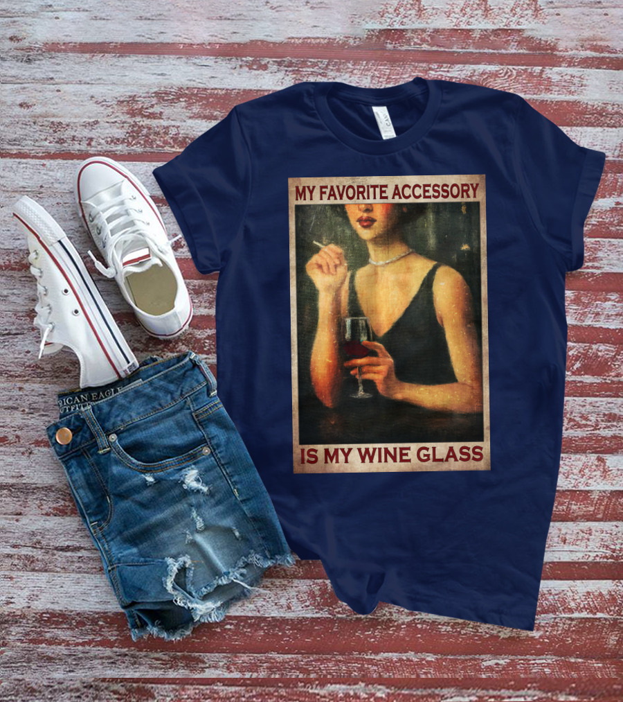 My Favorite Accessory Is My Wine Glass T-Shirt