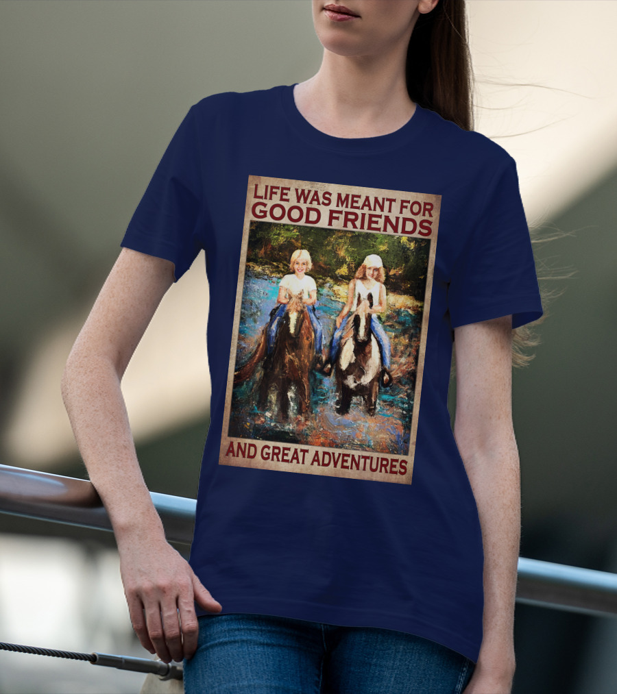 Life Was Meant For Good Friends And Great Adventures T-Shirt