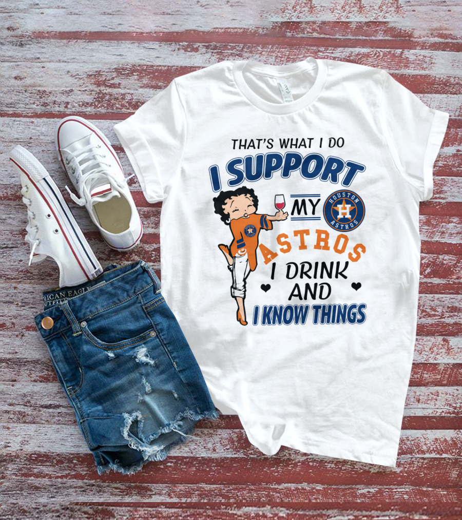 That's What I Do I Support My Houston Astros I Drink And I Know Things T-Shirt