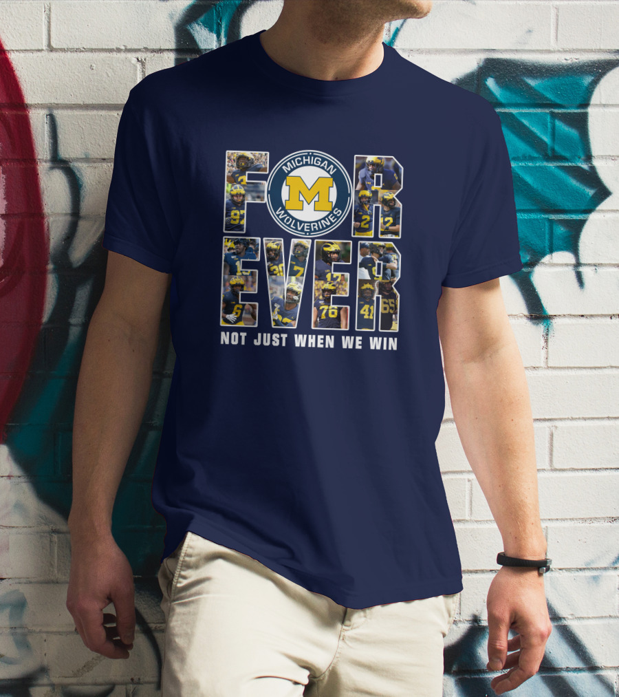 Michigan Wolverines Forever Not Just When We Win T-Shirt