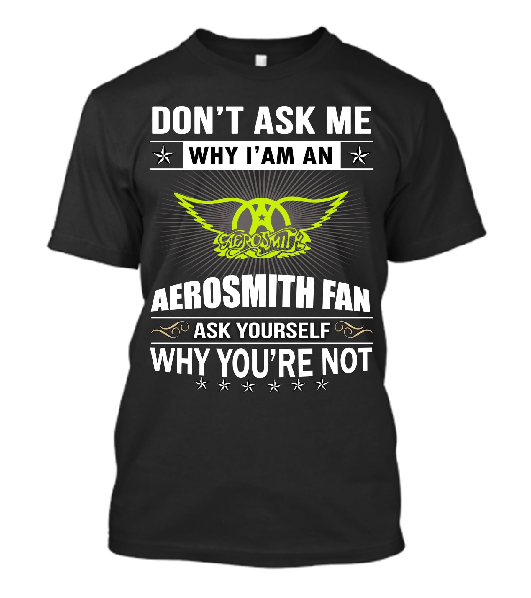 Don't Ask Me Why I'm An Aerosmith Fan Ask Yourself Why You're Not T-Shirt