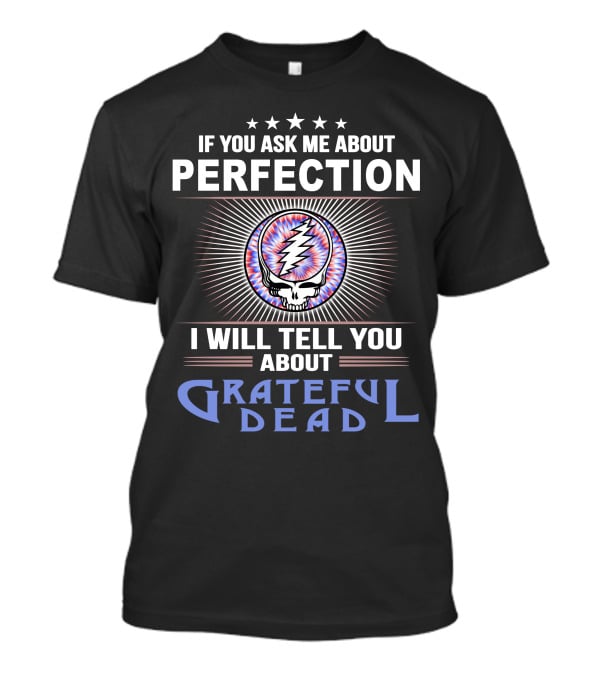 If You Ask Me About Perfection I Will Tell You About Grateful Dead T-Shirt
