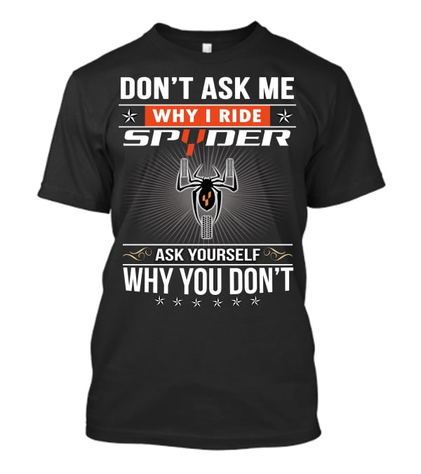 Don't Ask Me Why I Ride Spyder Ask Yourself Why You Don't T-Shirt
