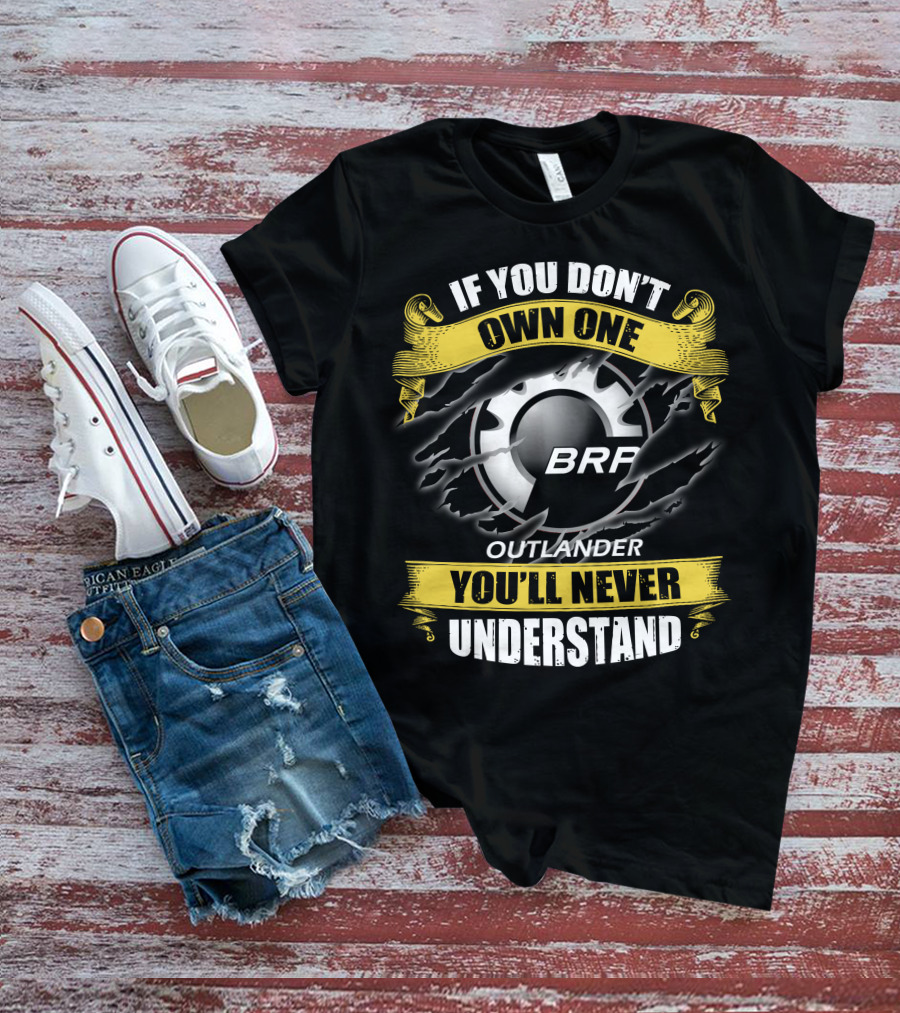 If You Don't Own One Brp Outlander You'll Never Understand T-Shirt