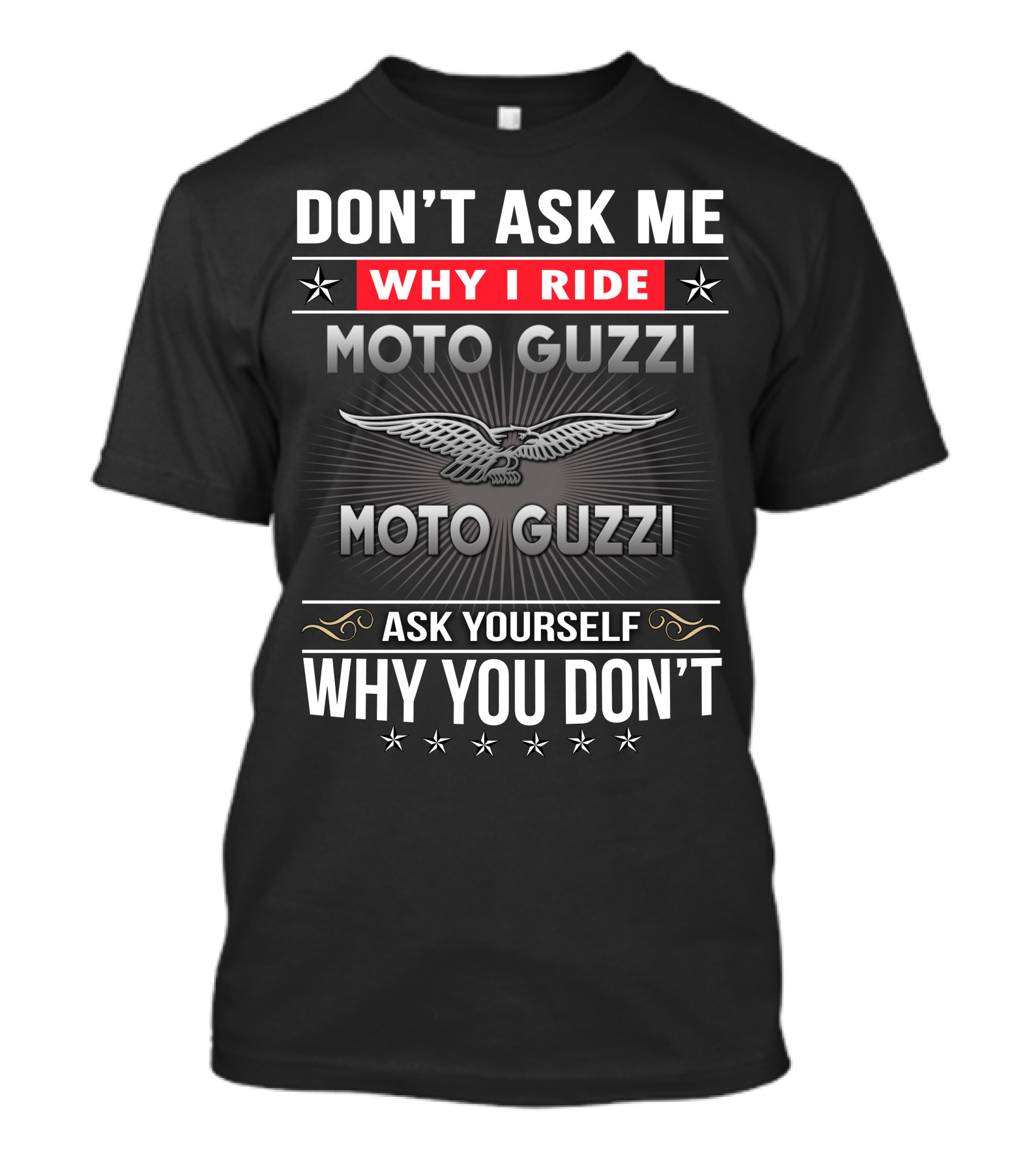 Don't Ask Me Why I Ride Moto Guzzi Ask Yourself Why You Don't T-Shirt