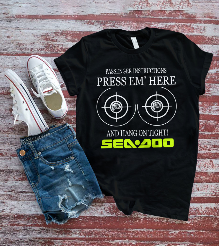 Seadoo Passenger Instructions Press 'Em Here Brp Hang On Tight T-Shirt