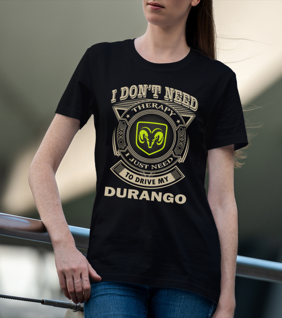 I Don't Need Therapy I Just Need To Drive My Durango Ram T-Shirt