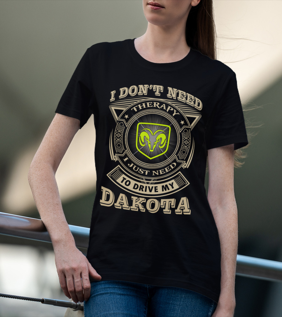 I Don't Need Therapy Just Need To Drive My Dakota Ram T-Shirt