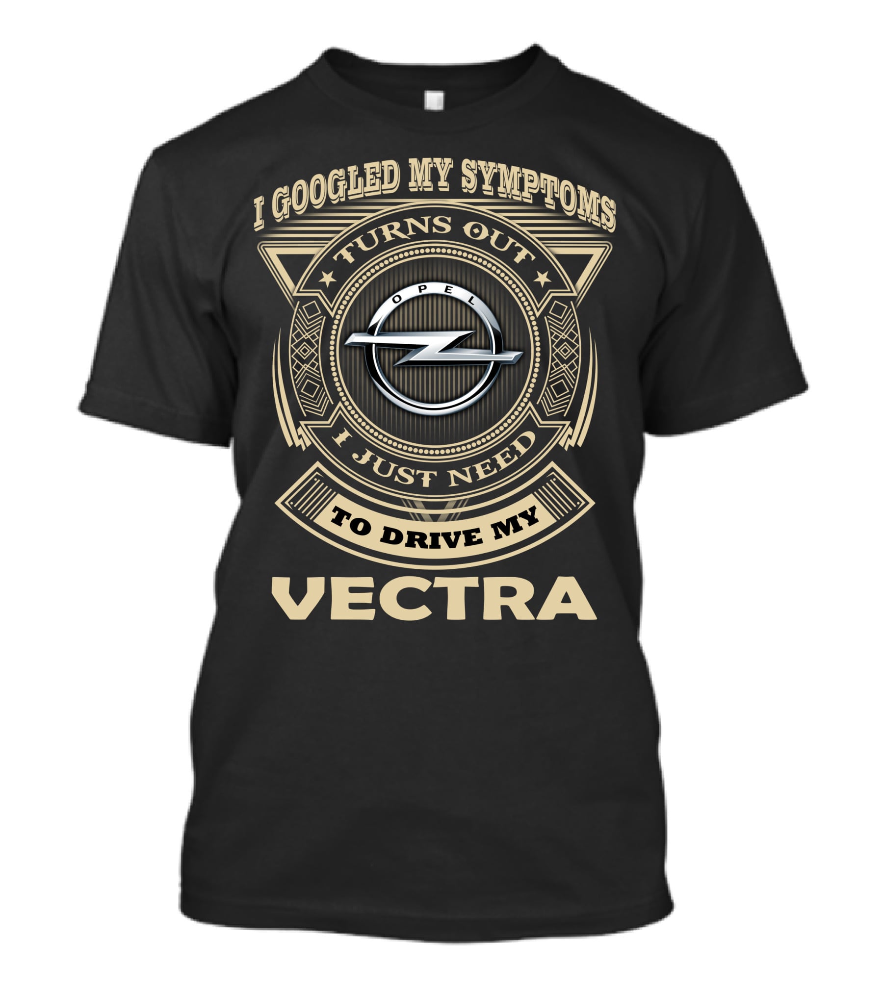 I Googled My Symptoms Turns Out I Just Need To Drive My Opel Vectra T-Shirt
