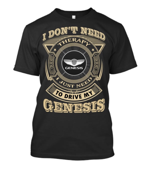 I Don't Need Therapy I Just Need To Drive My Genesis T-Shirt