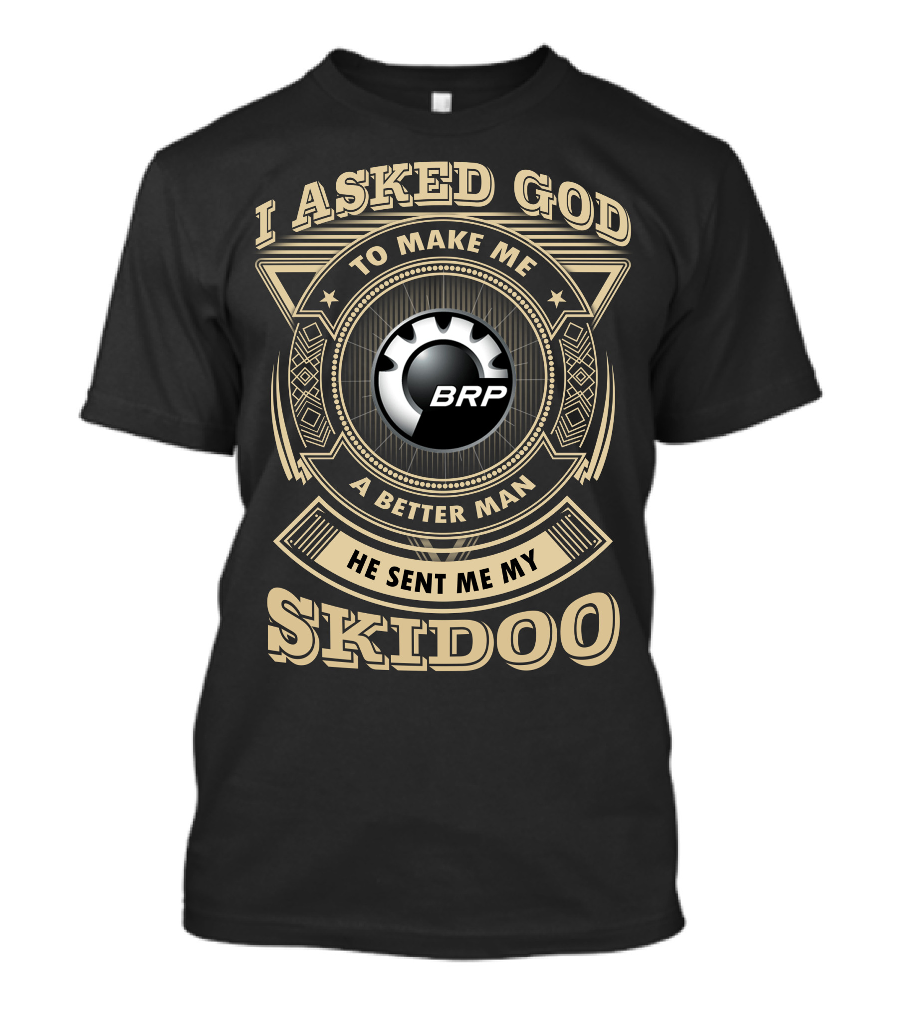 I Asked God To Make Me A Better Man He Sent Me My Skidoo Brp T-Shirt
