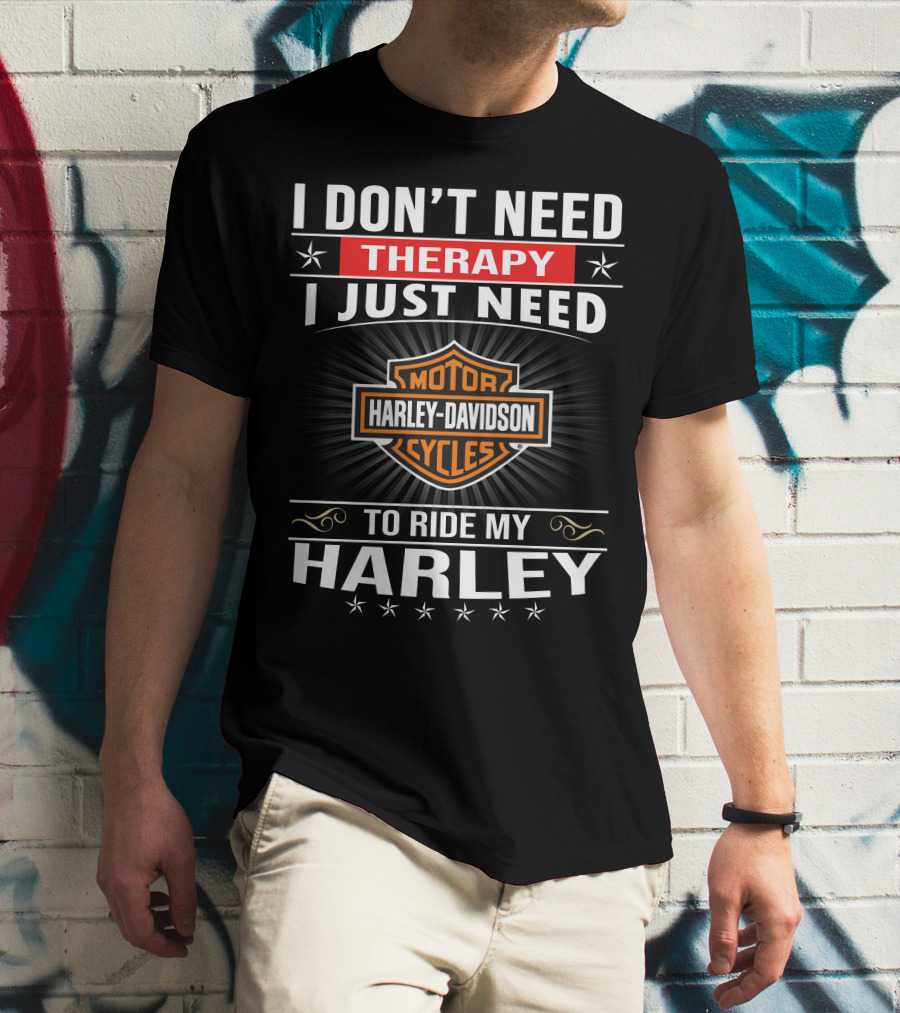 I Don't Need Therapy Harley Davidson Motor Cycles Ride My Harley T-Shirt