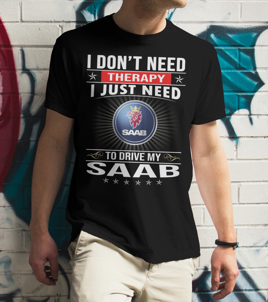 I Don't Need Therapy I Just Need To Drive My Saab T-Shirt