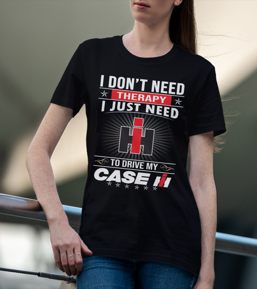 I Don't Need Therapy I Just Need To Drive My Case Ih T-Shirt