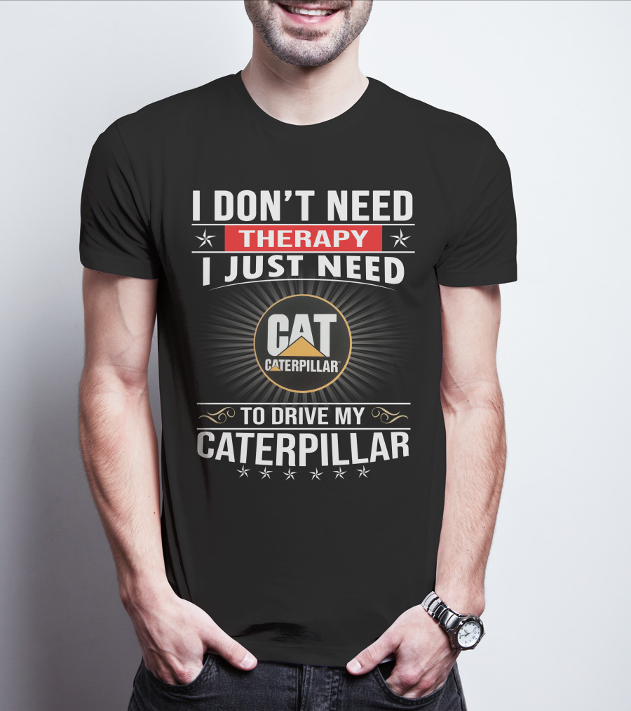I Don't Need Therapy I Just Need To Drive My Cat Caterpillar T-Shirt