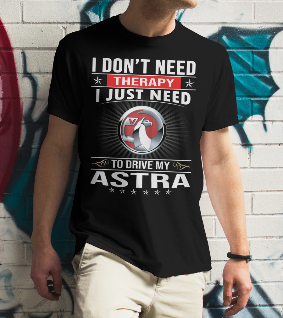 I Don't Need Therapy I Just Need To Drive My Vauxhall Astra T-Shirt
