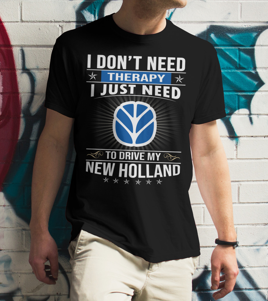 I Don't Need Therapy I Just Need To Drive My New Holland T-Shirt