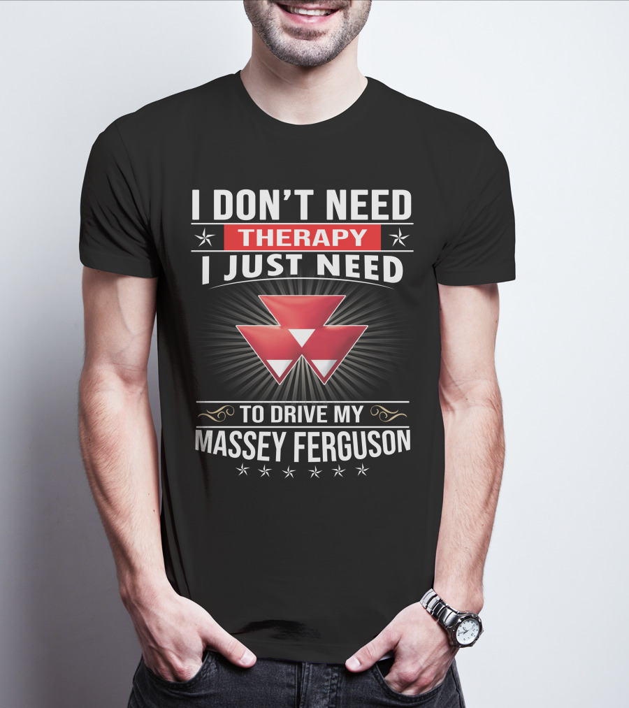 I Don't Need Therapy I Just Need To Drive My Massey Ferguson T-Shirt