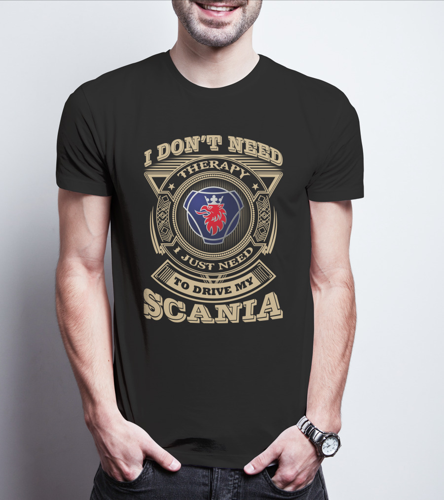 I Don't Need Therapy I Just Need To Drive My Scania T-Shirt