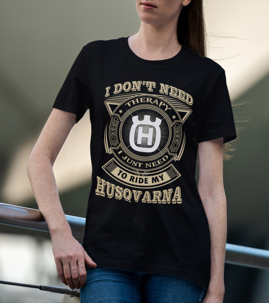 I Don't Need Therapy I Just Need To Ride My Husqvarna T-Shirt