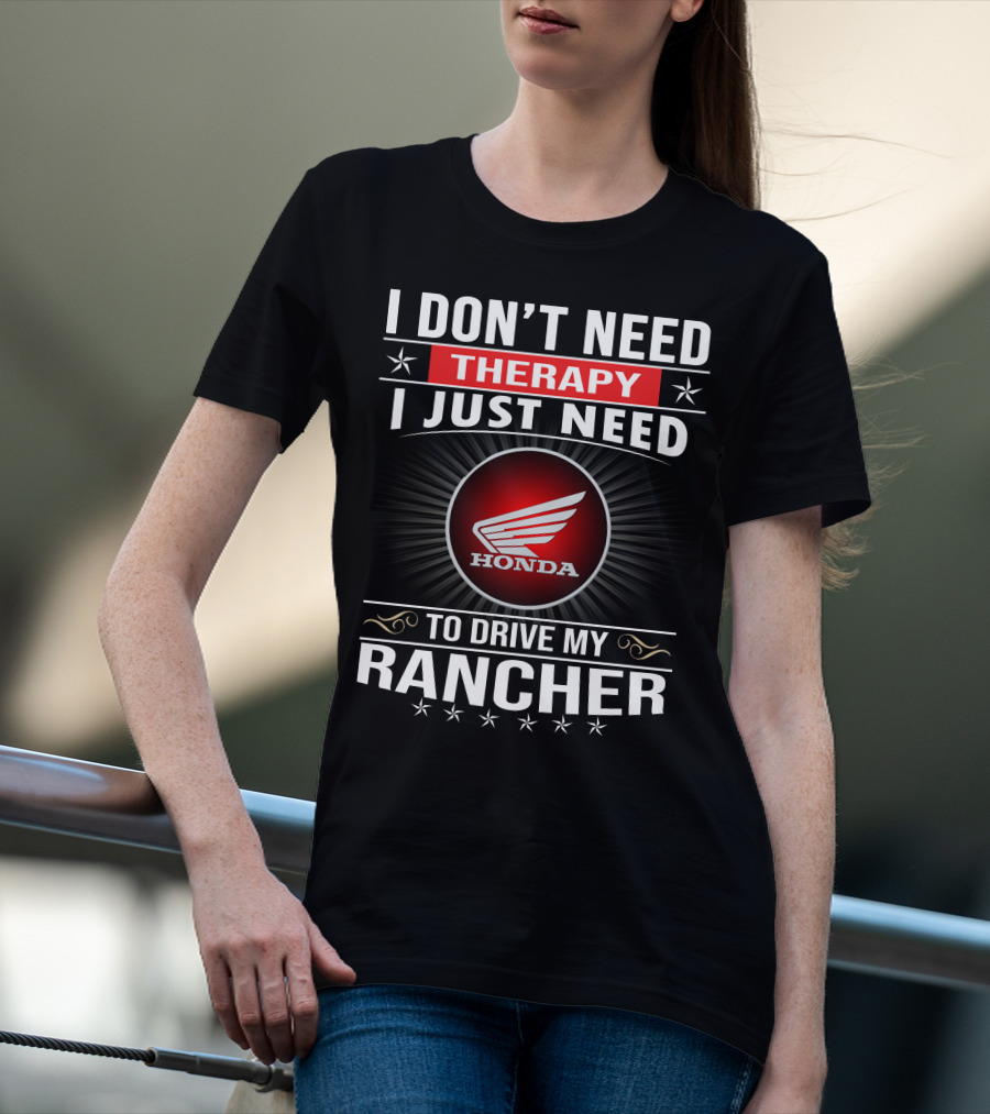 I Don't Need Therapy I Just Need To Drive My Honda Rancher T-Shirt