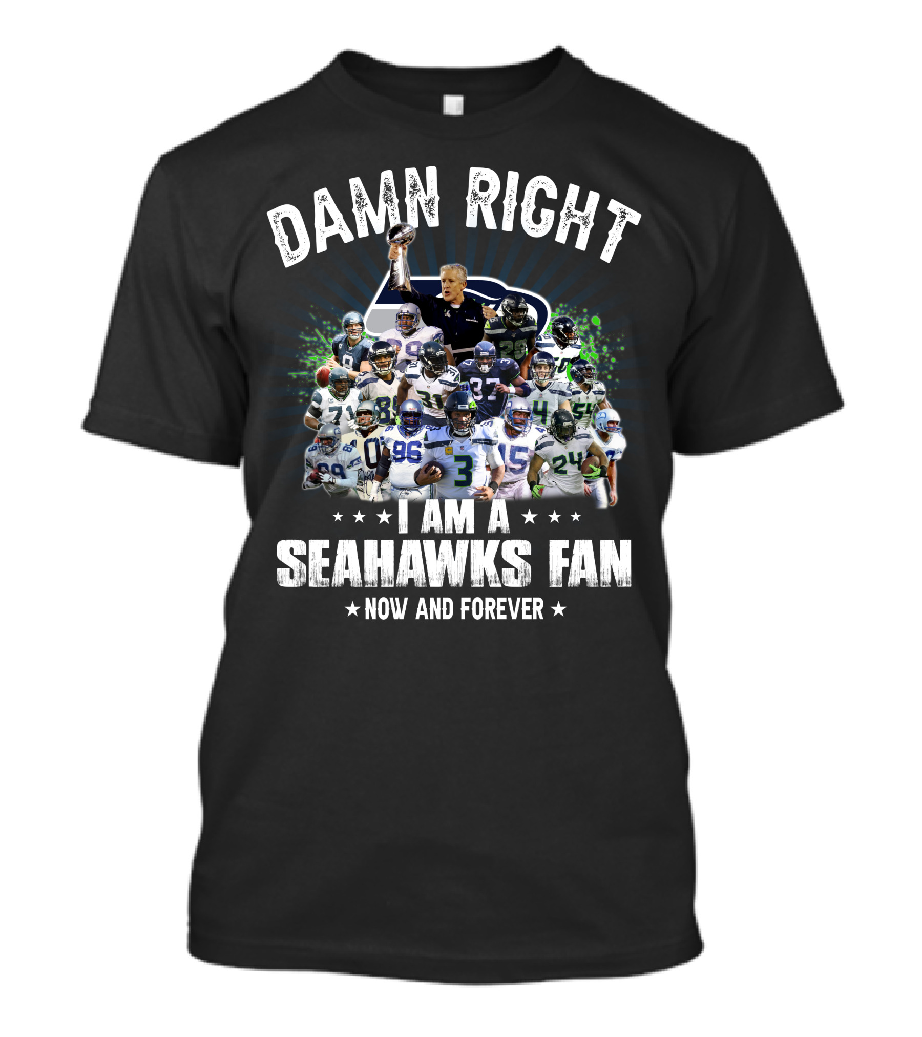 DAMN RIGHT I AM A SEAHAWKS FAN NOW AND FOREVER T-Shirt