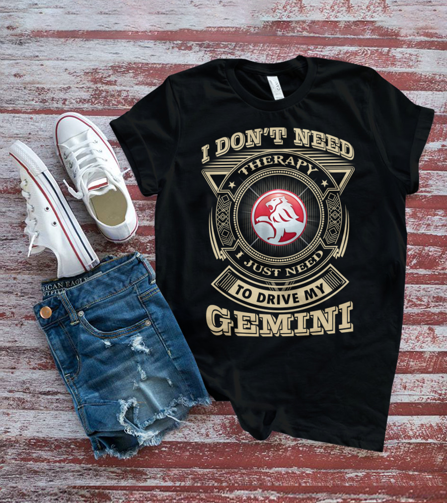 I Don't Need Therapy I Just Need To Drive My Gemini Holden T-Shirt