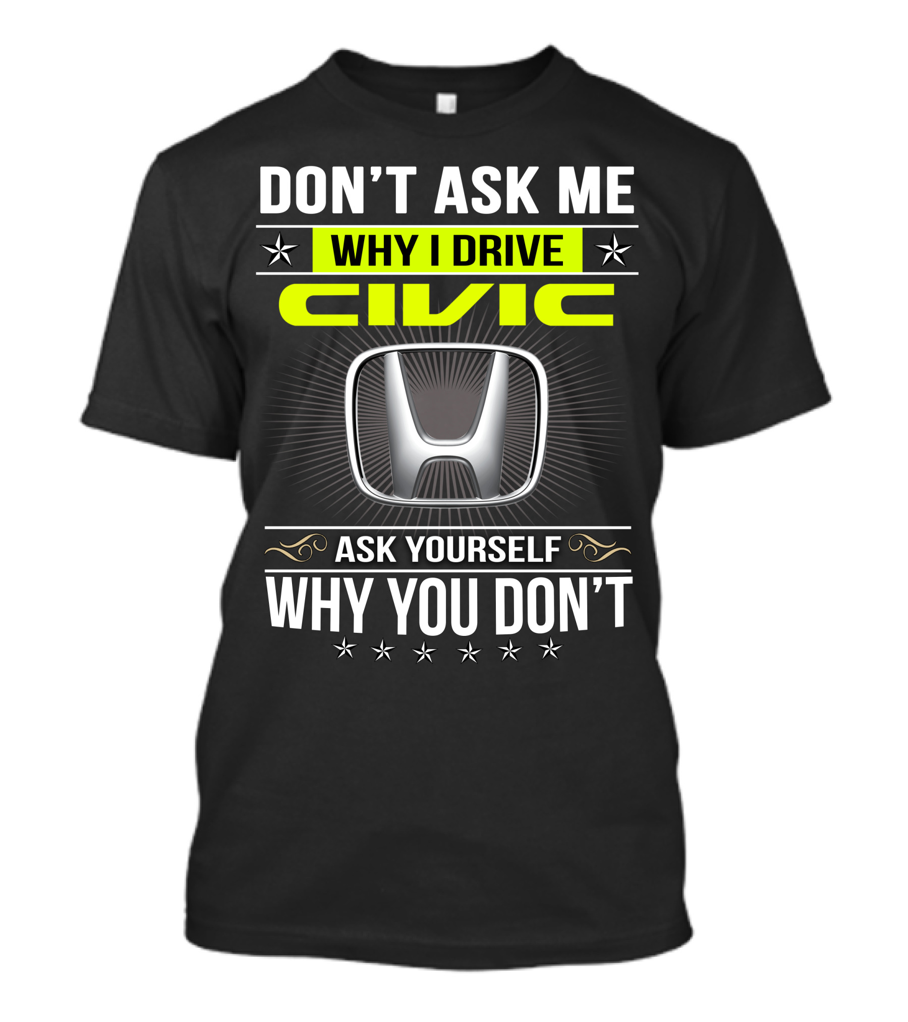 Don't Ask Me Why I Drive Civic Ask Yourself Why You Don't T-Shirt