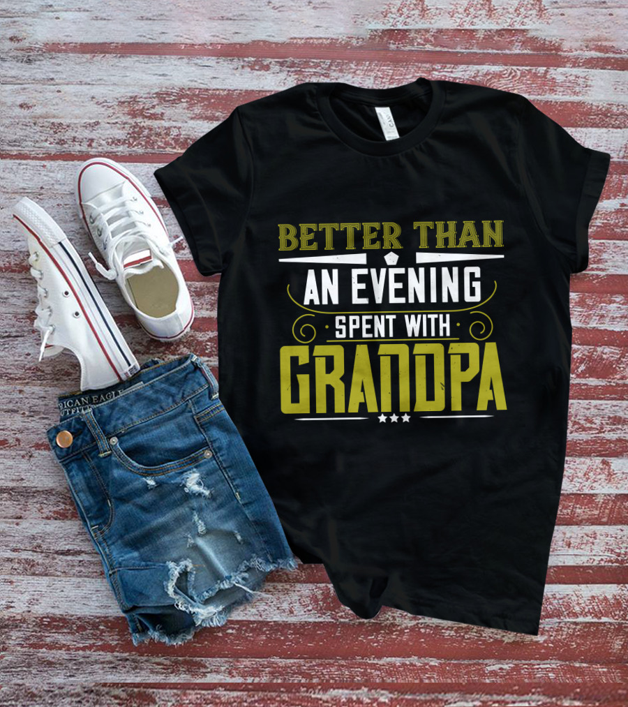 Better Than An Evening Spent With Grandpa Bold Statement Typography T-Shirt