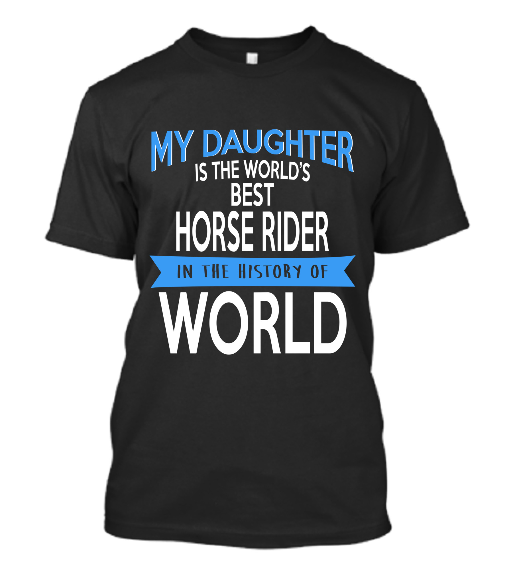 My Daughter Is The World's Best Horse Rider In The History Of World T-Shirt