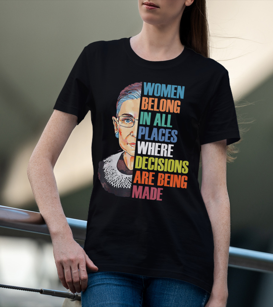 Women Belong In All Places Where Decisions Are Being Made Ruth Bader Ginsburg RBG T-Shirt