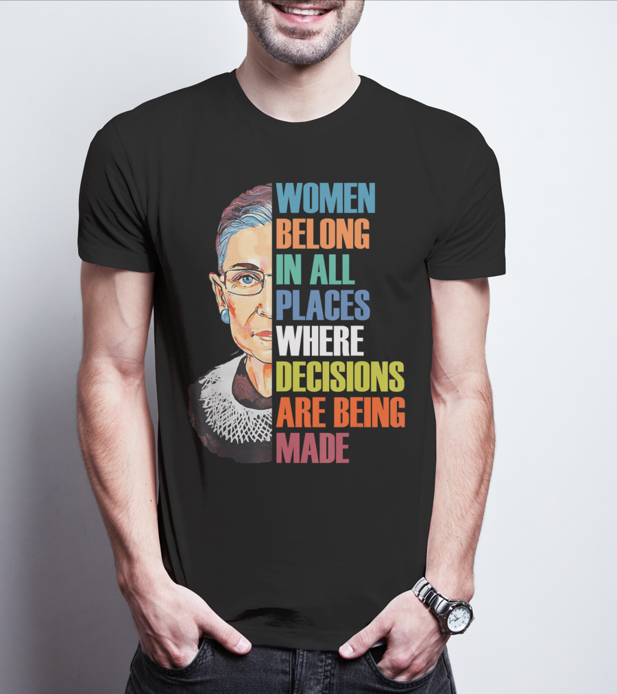 Women Belong In All Places Where Decisions Are Being Made Ruth Bader Ginsburg RBG T-Shirt
