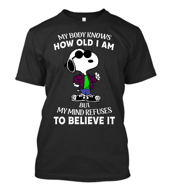 My Body Knows How Old I Am But My Mind Refuses To Believe It Snoopy T-Shirt