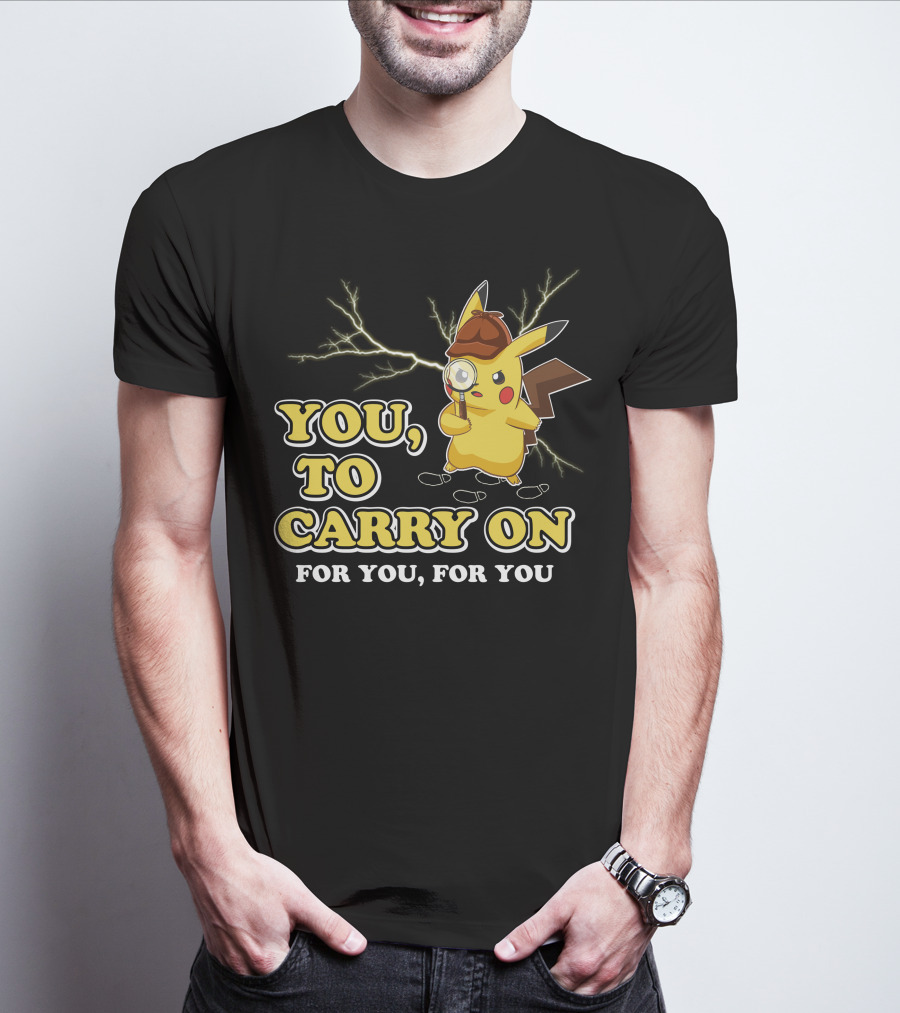You To Carry On For You For You Only Today T-Shirt