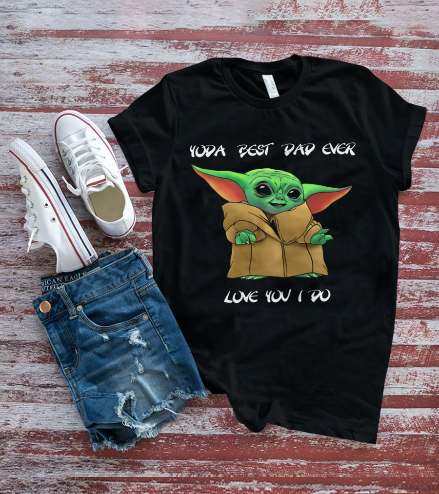 Yoda Best Dad Ever Love You I Do Baby Yoda T-Shirt