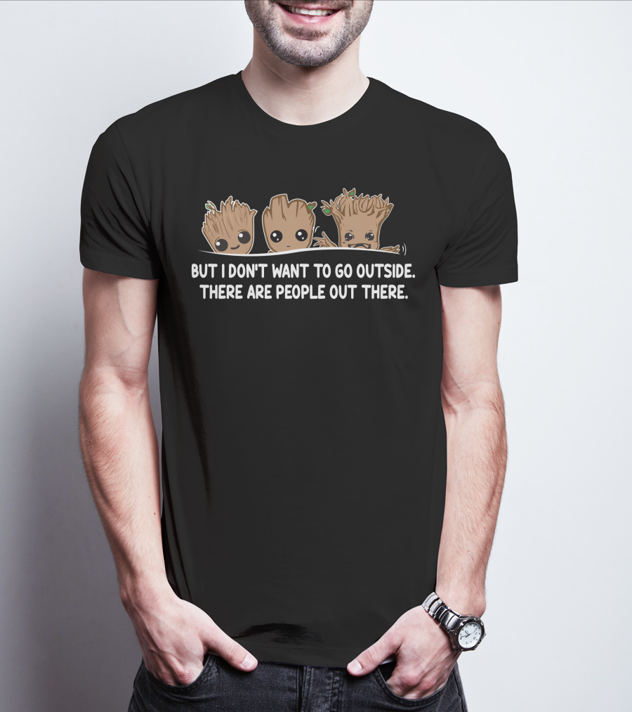 But I Don't Want To Go Outside There Are People Out There Groot Characters T-Shirt