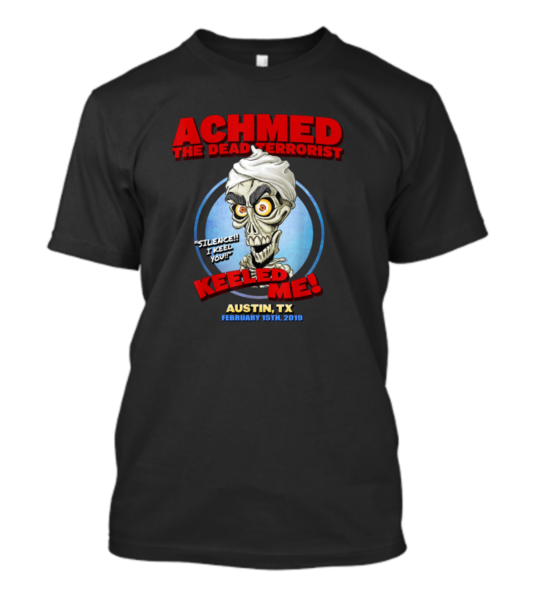 Achmed The Dead Terrorist Silence I Keel You Keeled Me Austin Tx February 15Th 2019 T-Shirt